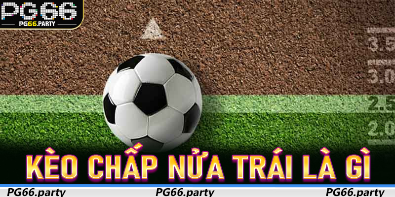 Kèo Chấp Nửa Trái là gì mà dân cược chuyên nghiệp ưa chuộng?